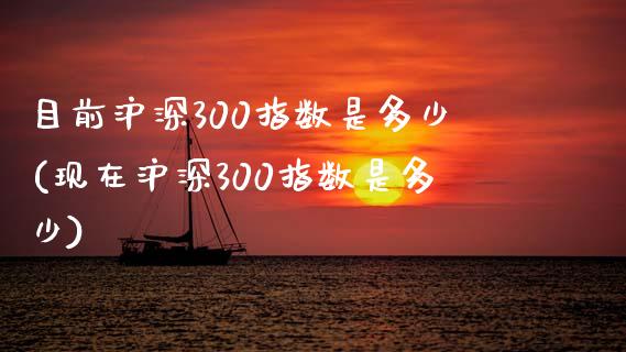 目前沪深300指数是多少(现在沪深300指数是多少)_https://www.yunyouns.com_恒生指数_第1张