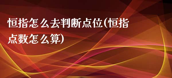 恒指怎么去判断点位(恒指点数怎么算)_https://www.yunyouns.com_股指期货_第1张