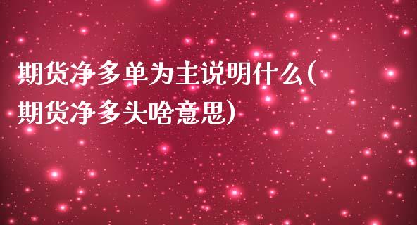 期货净多单为主说明什么(期货净多头啥意思)_https://www.yunyouns.com_期货直播_第1张