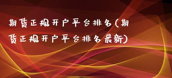 期货正规开户平台排名(期货正规开户平台排名最新)_https://www.yunyouns.com_期货行情_第1张