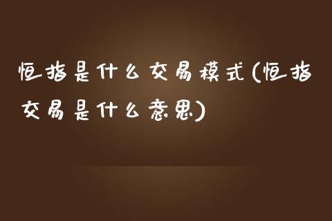 恒指是什么交易模式(恒指交易是什么意思)_https://www.yunyouns.com_期货行情_第1张