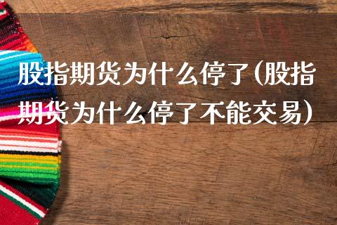 股指期货为什么停了(股指期货为什么停了不能交易)_https://www.yunyouns.com_期货直播_第1张