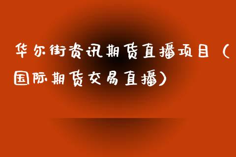 华尔街资讯期货直播项目（国际期货交易直播）_https://www.yunyouns.com_期货行情_第1张