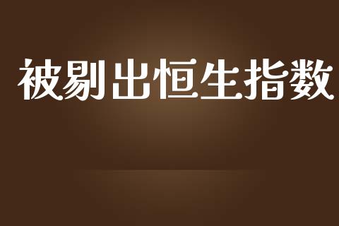 被剔出恒生指数_https://www.yunyouns.com_股指期货_第1张