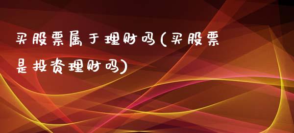 买股票属于理财吗(买股票是投资理财吗)_https://www.yunyouns.com_恒生指数_第1张