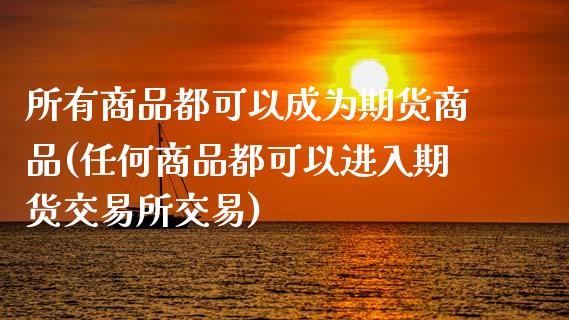 所有商品都可以成为期货商品(任何商品都可以进入期货交易所交易)_https://www.yunyouns.com_恒生指数_第1张