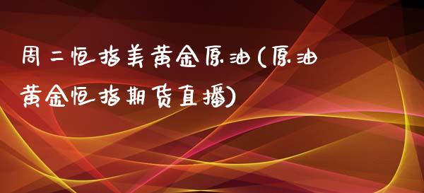 周二恒指美黄金原油(原油黄金恒指期货直播)_https://www.yunyouns.com_恒生指数_第1张