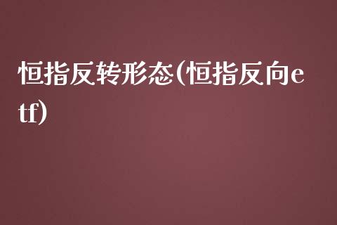 恒指反转形态(恒指反向etf)_https://www.yunyouns.com_股指期货_第1张