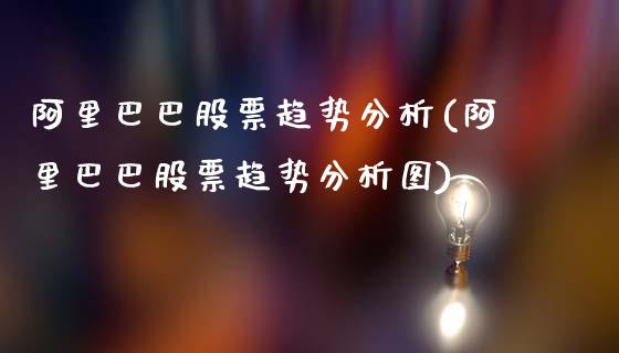 阿里巴巴股票趋势分析(阿里巴巴股票趋势分析图)_https://www.yunyouns.com_期货行情_第1张