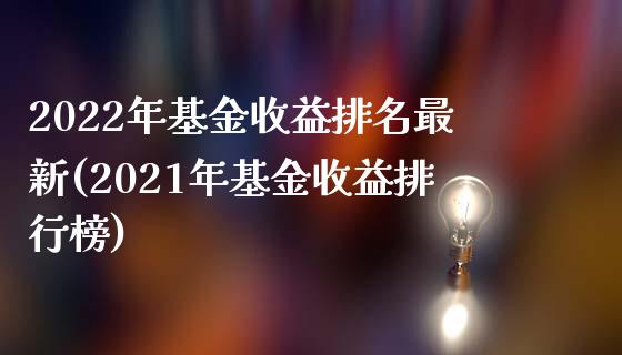 2022年基金收益排名最新(2021年基金收益排行榜)_https://www.yunyouns.com_股指期货_第1张