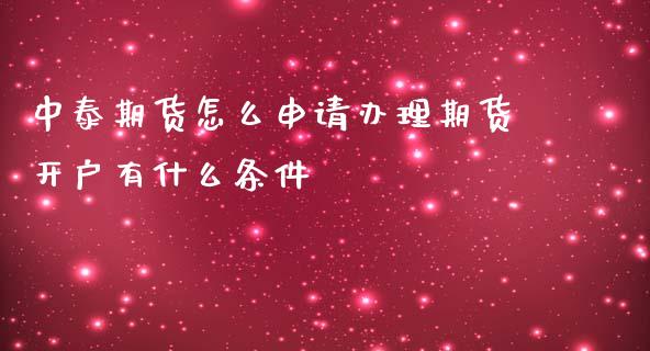 中泰期货怎么申请办理期货开户有什么条件_https://www.yunyouns.com_股指期货_第1张