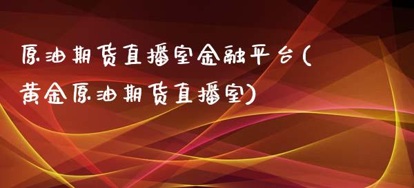 原油期货直播室金融平台(黄金原油期货直播室)_https://www.yunyouns.com_恒生指数_第1张