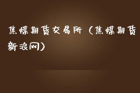 焦煤期货交易所（焦煤期货新浪网）_https://www.yunyouns.com_恒生指数_第1张