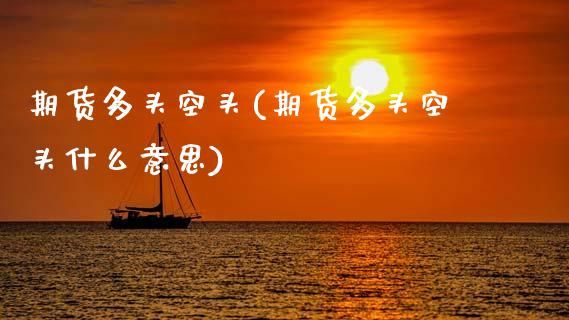 期货多头空头(期货多头空头什么意思)_https://www.yunyouns.com_期货行情_第1张