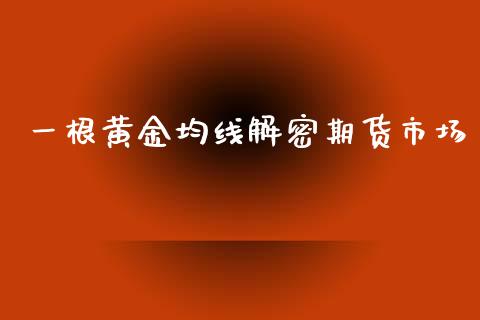 一根黄金均线解密期货市场_https://www.yunyouns.com_期货行情_第1张