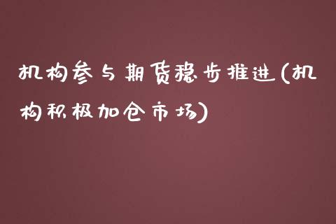 机构参与期货稳步推进(机构积极加仓市场)_https://www.yunyouns.com_期货直播_第1张