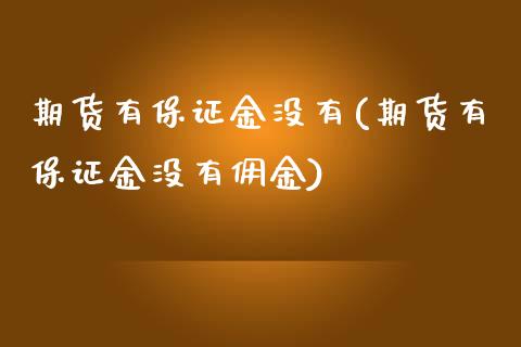 期货有保证金没有(期货有保证金没有佣金)_https://www.yunyouns.com_股指期货_第1张