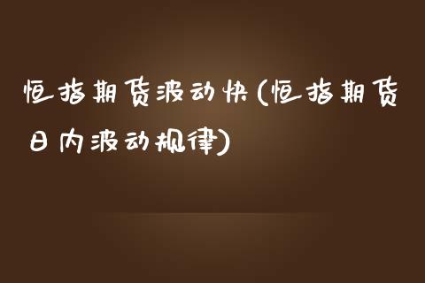 恒指期货波动快(恒指期货日内波动规律)_https://www.yunyouns.com_期货直播_第1张