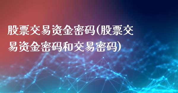 股票交易资金密码(股票交易资金密码和交易密码)_https://www.yunyouns.com_恒生指数_第1张