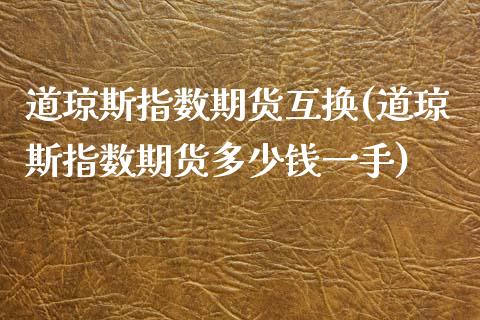 道琼斯指数期货互换(道琼斯指数期货多少钱一手)_https://www.yunyouns.com_恒生指数_第1张