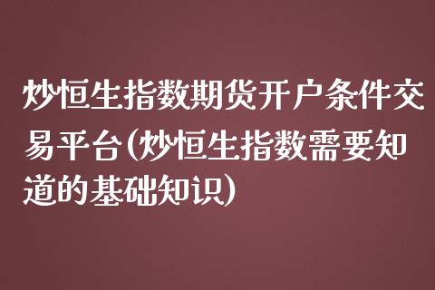 炒恒生指数期货开户条件交易平台(炒恒生指数需要知道的基础知识)_https://www.yunyouns.com_股指期货_第1张