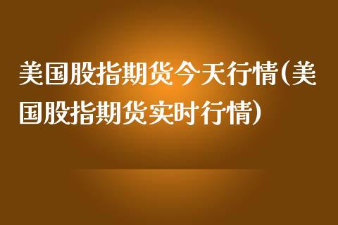 美国股指期货今天行情(美国股指期货实时行情)_https://www.yunyouns.com_恒生指数_第1张