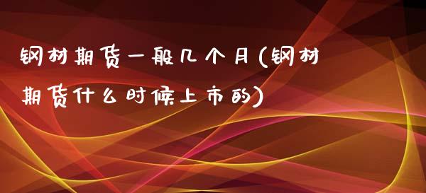 钢材期货一般几个月(钢材期货什么时候上市的)_https://www.yunyouns.com_股指期货_第1张