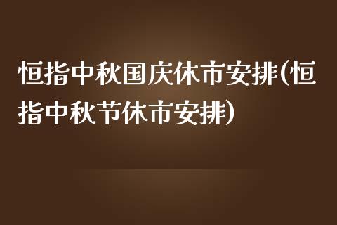 恒指中秋国庆休市安排(恒指中秋节休市安排)_https://www.yunyouns.com_期货行情_第1张