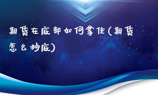 期货在底部如何拿住(期货怎么抄底)_https://www.yunyouns.com_恒生指数_第1张