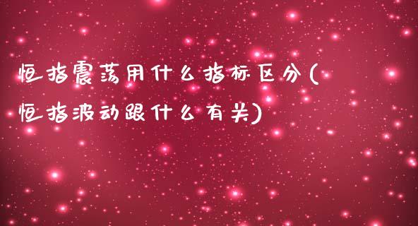 恒指震荡用什么指标区分(恒指波动跟什么有关)_https://www.yunyouns.com_期货行情_第1张