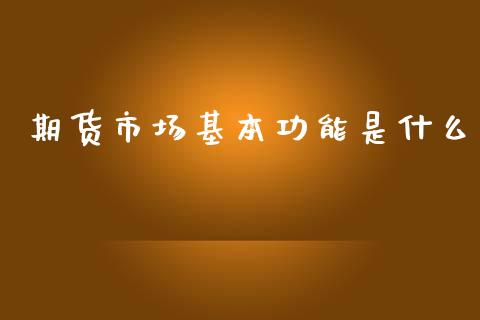 期货市场基本功能是什么_https://www.yunyouns.com_期货行情_第1张