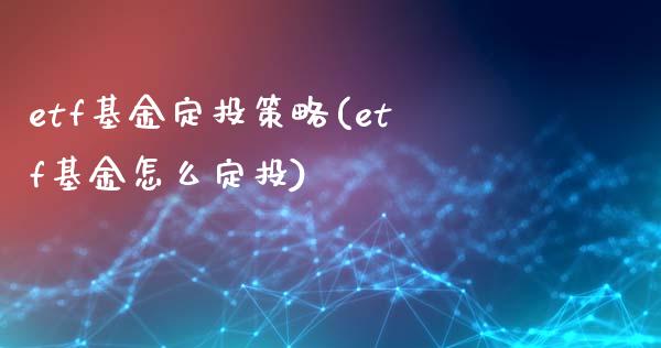 etf基金定投策略(etf基金怎么定投)_https://www.yunyouns.com_期货直播_第1张