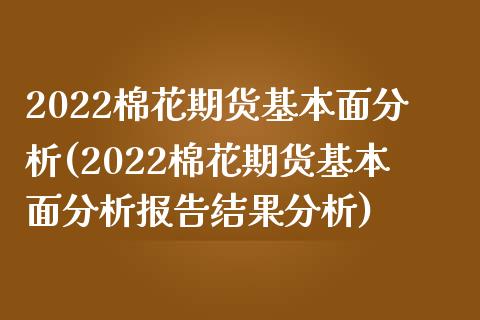 2022棉花期货基本面分析(2022棉花期货基本面分析报告结果分析)_https://www.yunyouns.com_恒生指数_第1张