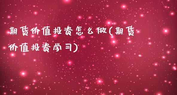 期货价值投资怎么做(期货价值投资学习)_https://www.yunyouns.com_期货行情_第1张