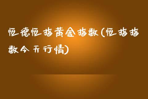 恒德恒指黄金指数(恒指指数今天行情)_https://www.yunyouns.com_股指期货_第1张