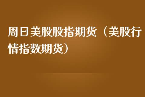 周日美股股指期货（美股行情指数期货）_https://www.yunyouns.com_期货直播_第1张