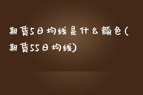 期货5日均线是什么颜色(期货55日均线)_https://www.yunyouns.com_期货直播_第1张