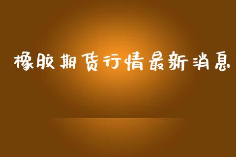 橡胶期货行情最新消息_https://www.yunyouns.com_期货行情_第1张