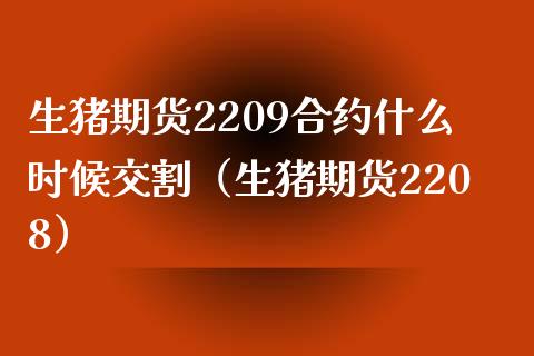 生猪期货2209合约什么时候交割（生猪期货2208）_https://www.yunyouns.com_恒生指数_第1张