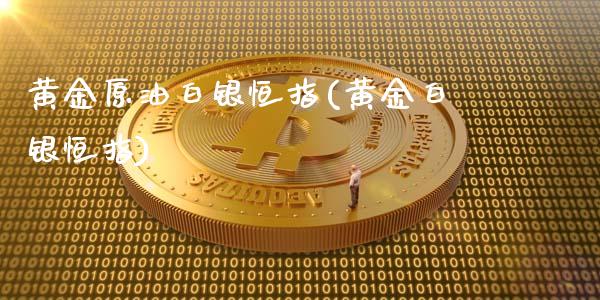 黄金原油白银恒指(黄金白银恒指)_https://www.yunyouns.com_期货行情_第1张