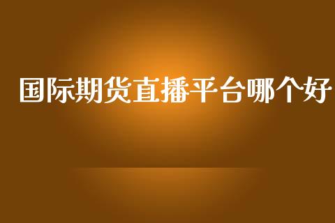 国际期货直播平台哪个好_https://www.yunyouns.com_期货直播_第1张