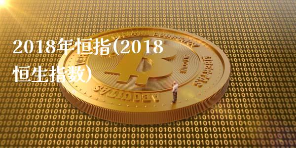 2018年恒指(2018恒生指数)_https://www.yunyouns.com_期货直播_第1张