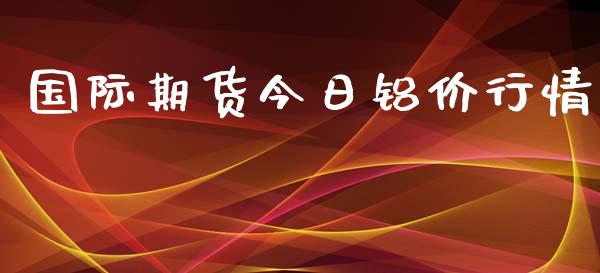 国际期货今日铝价行情_https://www.yunyouns.com_恒生指数_第1张