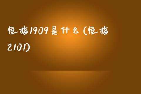 恒指1909是什么(恒指2101)_https://www.yunyouns.com_股指期货_第1张