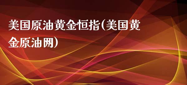 美国原油黄金恒指(美国黄金原油网)_https://www.yunyouns.com_恒生指数_第1张