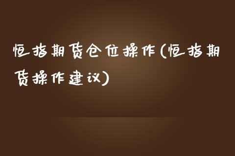 恒指期货仓位操作(恒指期货操作建议)_https://www.yunyouns.com_期货行情_第1张