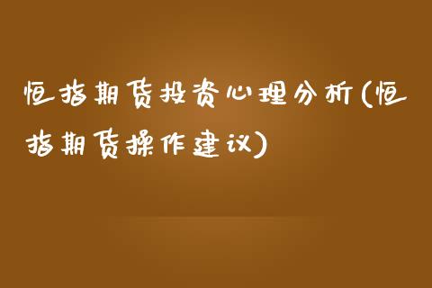 恒指期货投资心理分析(恒指期货操作建议)_https://www.yunyouns.com_股指期货_第1张