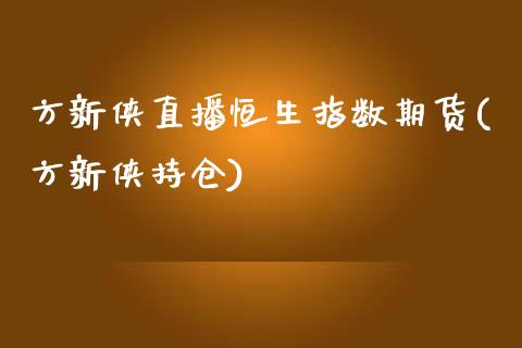 方新侠直播恒生指数期货(方新侠持仓)_https://www.yunyouns.com_恒生指数_第1张