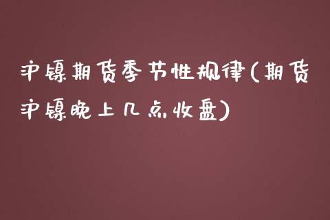 沪镍期货季节性规律(期货沪镍晚上几点收盘)_https://www.yunyouns.com_股指期货_第1张