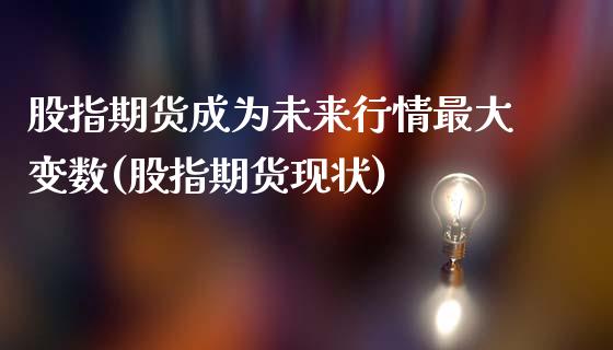 股指期货成为未来行情最大变数(股指期货现状)_https://www.yunyouns.com_期货直播_第1张